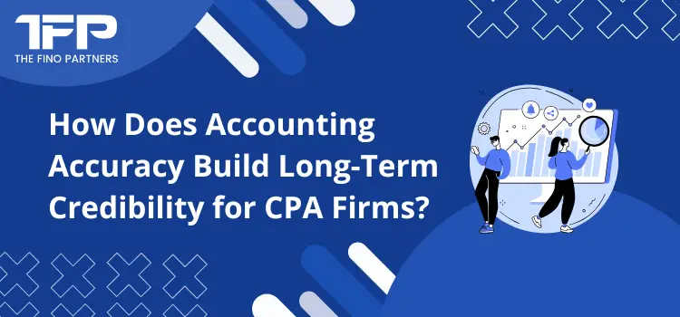 How Does Accounting Accuracy Build Long-Term Credibility for CPA Firms?